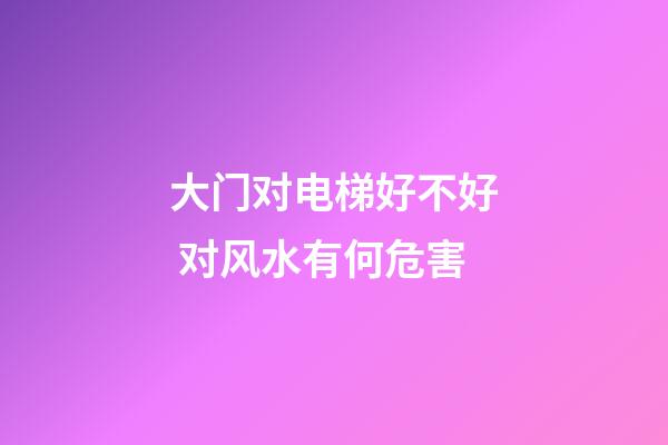 大门对电梯好不好 对风水有何危害